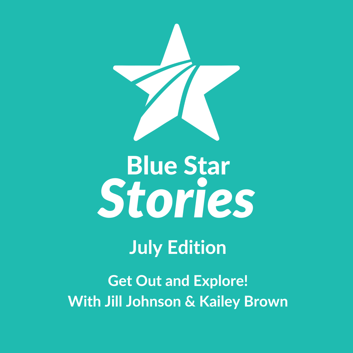 Listen to the podcast: Blue Star Stories - July Edition - Get Out and Explore! With Jill Johnson & Kailey Brown